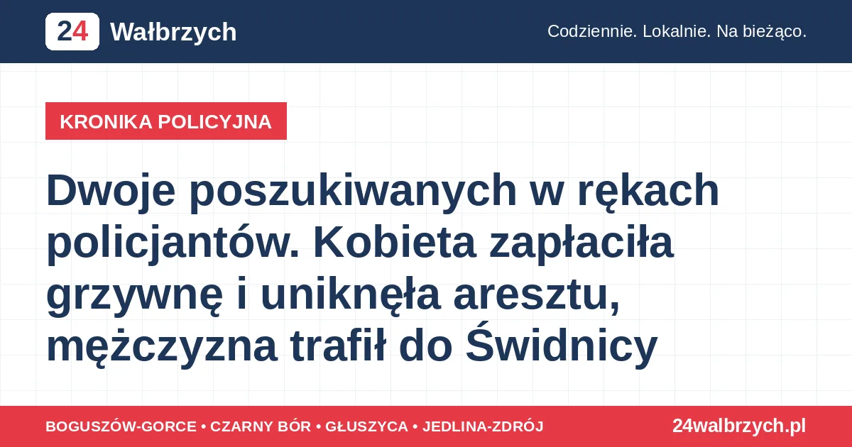 Dwoje poszukiwanych w rękach policjantów. Kobieta zapłaciła grzywnę i uniknęła aresztu, mężczyzna trafił do Świdnicy