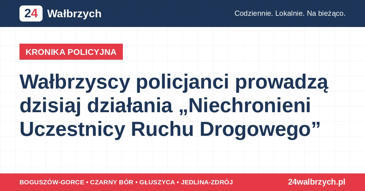 Wałbrzyscy policjanci prowadzą dzisiaj działania „Niechronieni Uczestnicy Ruchu Drogowego”